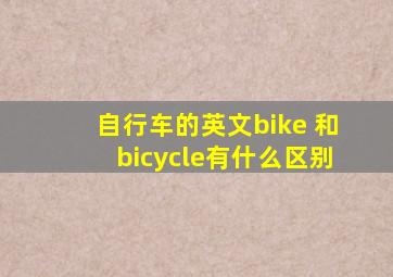 自行车的英文bike 和bicycle有什么区别